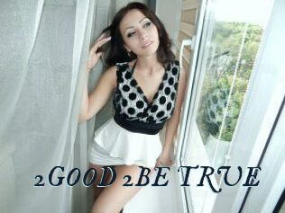 2GOOD_2BE_TRUE